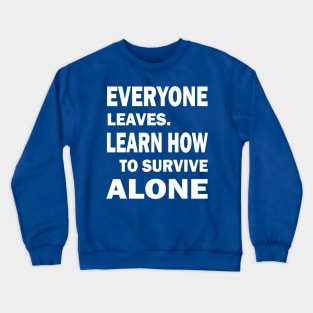 Everyone Leaves. Learn How To Survive Alone Crewneck Sweatshirt